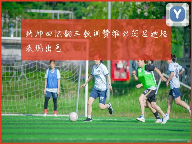 纳帅回忆翻车教训赞维尔茨吕迪格表现出色